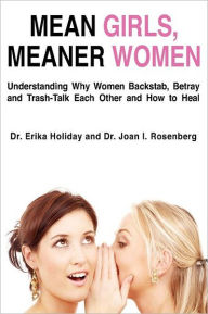 Title: Mean Girls, Meaner Women : Understanding Why Women Backstab, Betray, and Trash-Talk Each Other and How to Heal, Author: Erika Holiday