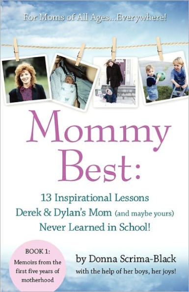 MommyBest: 13 Inspirational Lessons Derek & Dylan's Mom (and maybe yours) Never Learned School: Book 1: Memoirs From The First Five Years Of Motherhood