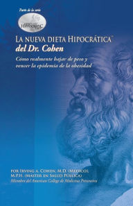 Title: La Nueva Dieta Hipocratica del Doctor Cohen: Como Realmente Bajar de Peso y Vencer La Epidemia de La Obesidad, Author: Irving A Cohen MD