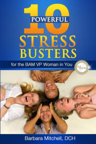 Title: 10 Powerful Stress Busters: For the BAM VP Woman in You, Author: Barbara Mitchell DCH