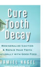 Cure Tooth Decay: Remineralize Cavities and Repair Your Teeth Naturally with Good Food