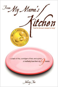 Title: From My Mama's Kitchen: Food for the Soul, Recipes for Living, Author: Johnny Tan