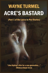Title: Acre's Bastard: Historical Fiction from the Crusades, Author: Wayne Turmel