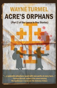 Title: Acre's Orphans- Historical Fiction From the Crusades, Author: Wayne Turmel
