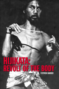 Title: Hijikata: Revolt of the Body, Author: Stephen Barber