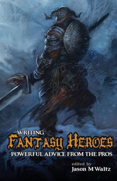 Writing Fantasy Heroes: Powerful Advice from the Pros