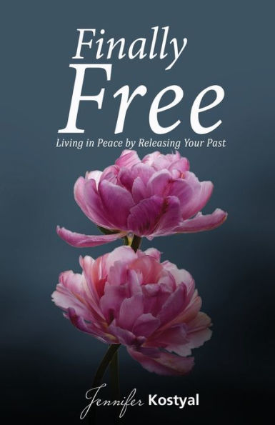 Finally Free: Living Peace by Releasing Your Past