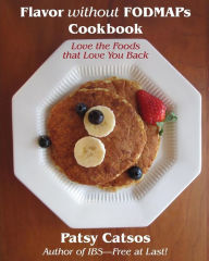 Title: Flavor without FODMAPs Cookbook: Love the Foods that Love You Back, Author: Patsy Catsos MS Rdn LD