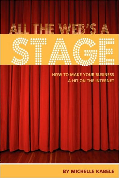 All The Web's A Stage: How To Make Your Business A Hit On The Internet