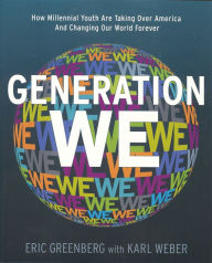 Title: Generation We: How Millennial Youth are Taking Over America And Changing Our World Forever, Author: Eric H. Greenberg