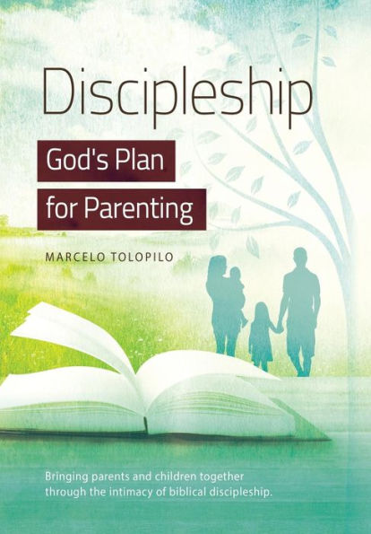 Discipleship, God's Plan for Parenting: -Bringing parents and children together through the intimacy of biblical discipleship