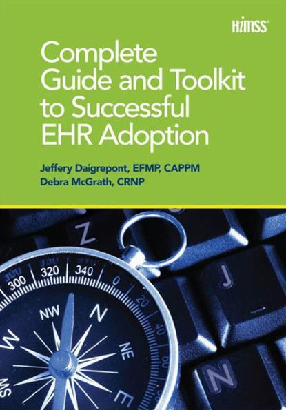 Complete Guide and Toolkit to Successful EHR Adoption / Edition 1