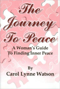 Title: The Journey to Peace: A Woman's Guide to Finding Inner Peace, Author: Carol Lynne Watson