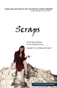 Title: Scraps - If Life's Bits and Pieces Are the Ultimate Fortune, Shouldn't I Be a Millionaire by Now?, Author: Kathleen Theobald Melton