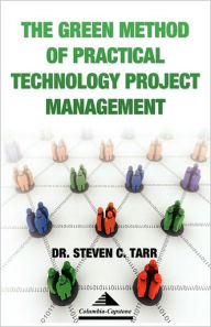 Title: The Green Method Of Practical Technology Project Management, Author: Steven C Tarr