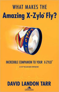 Title: What Makes The Amazing X-Zylo Fly?, Author: David Landon Tarr