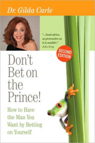 Title: Don't Bet on the Prince!: How to Have the Man You Want by Betting on Yourself, Author: Gilda Carle