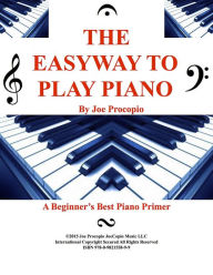 Title: THE EASYWAY TO PLAY PIANO By Joe Procopio: A Beginner's Best Piano Primer, Author: Joseph Gregory Procopio