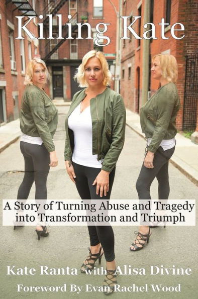 Killing Kate: A Story of Turning Abuse and Tragedy into Transformation and Triumph