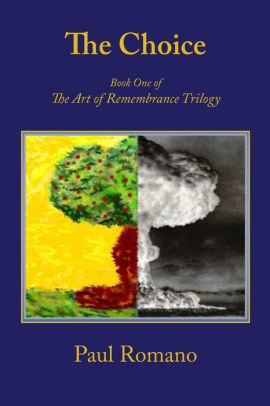 The Choice Book One Of The Art Of Remembrance Trilogy By Paul Romano Paperback Barnes Noble