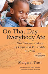 Title: On That Day, Everybody Ate: One Woman's Story of Hope and Possibility in Haiti, Author: Margaret Trost