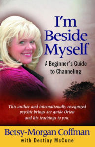 Title: I'm Beside Myself: A Beginner's Guide to Channeling, Author: Betsy-Morgan Coffman