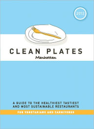 Title: Clean Plates Manhattan 2012: A Guide to the Healthiest, Tastiest, and Most Sustainable Restaurants for Vegetarians and Carnivores, Author: Jared Koch