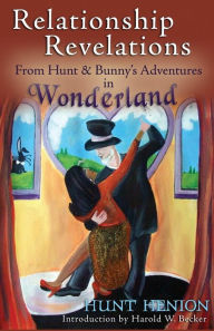 Title: Relationship Revelations: From Hunt amp; Bunny's Adventures in Wonderland, Author: Hunt Henion