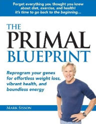 Title: The Primal Blueprint: Reprogram Your Genes for Effortless Weight Loss, Vibrant Health, and Boundless Energy, Author: Mark Sisson