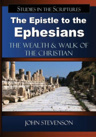 Title: The Epistle to the Ephesians: The Wealth & Walk of the Christian, Author: John Stevenson