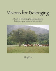 Title: Visions for Belonging: A book of photography and quotations to inspire your sense of Connection, Author: Margaret Pier