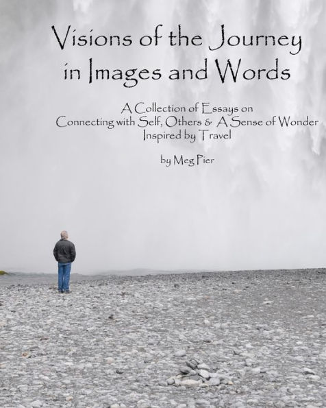 Visions of the Journey in Images and Words: A Collection of Essays on Life Lessons Imparted in Locales Around the World