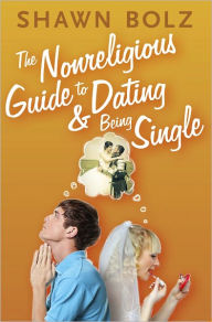 Title: The Nonreligious Guide to Dating and Being Single, Author: Shawn Bolz