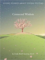 Title: Connected Wisdom: Living Stories about Living Systems, Author: Linda Booth Sweeney