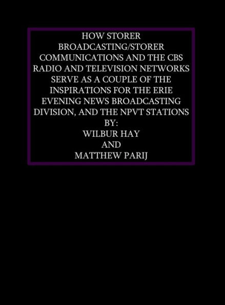 HOW STORER BROADCASTING AND CBS SERVE AS INSPIRATIONS FOR THE ERIE EVENING NEWS BROADCASTING DIVISION AND THE NPVT STNS