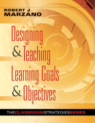 Title: Designing & Teaching Learning Goals & Objectives: Classroom Strategies That Work, Author: Robert J. Marzano