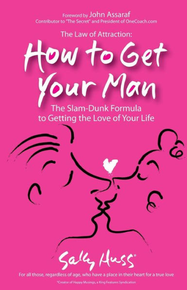 The Law Of Attraction: How To Get Your Man: The Slam-Dunk Formula To Getting The Love Of Your Life