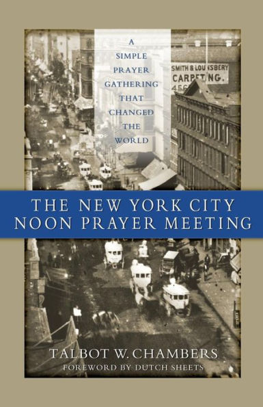 The New York City Noon Prayer Meeting: A Simple Prayer Gathering that Changed the World