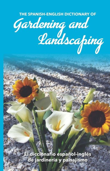 The Spanish-English Dictionary of Gardening and Landscaping: El diccionario espaÃ¯Â¿Â½ol-inglÃ¯Â¿Â½s de jardinerÃ¯Â¿Â½a y paisajismo