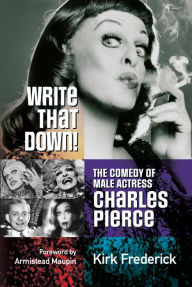 Title: Write That Down!: The Comedy of Male Actress Charles Pierce, Author: Kirk Frederick