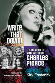 Title: Write That Down! the Comedy of Male Actress Charles Pierce, Author: Kirk Frederick