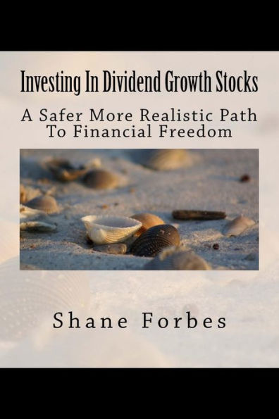 Investing In Dividend Growth Stocks: A Safer More Realistic Path To Financial Freedom