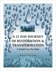Title: A 21 Day Journey of Restoration & Transformation: A Daniel Fast For Rain, Author: R Earl Brown