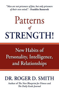 Title: Patterns of Strength!: New Habits of Personality, Intelligence, and Relationships, Author: Roger D Smith