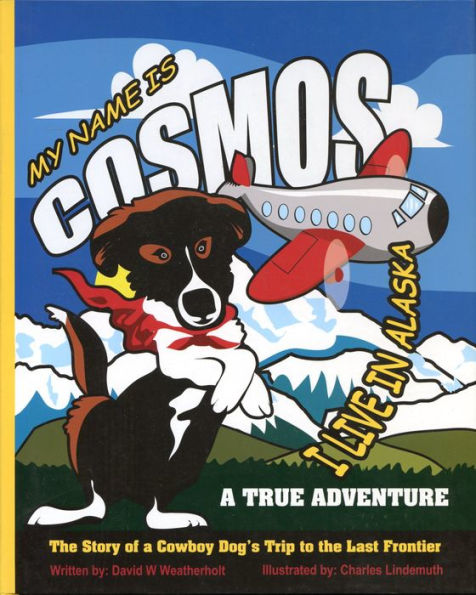 My Name Is Cosmos I Live in Alaska: The Story of a Cowboy Dog's Trip to the Last Frontierull