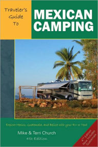 Title: Traveler's Guide to Mexican Camping: Explore Mexico, Guatemala, and Belize with Your RV or Tent, Author: Mike Church