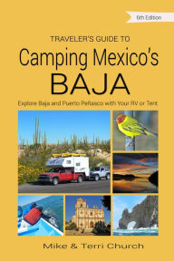 Title: Traveler's Guide to Camping Mexico's Baja: Explore Baja and Puerto Penasco with Your RV or Tent, Author: Mike Church