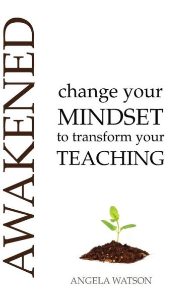 Awakened: Change Your Mindset to Transform Your Teaching