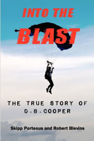 Title: Into The Blast - The True Story of D.B. Cooper - Revised Edition, Author: Skipp Porteous