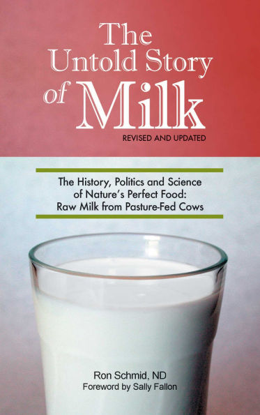 Untold Story of Milk, Revised and Updated: The History, Politics and Science of Nature's Perfect Food: Raw Milk from Pasture-Fed Cows